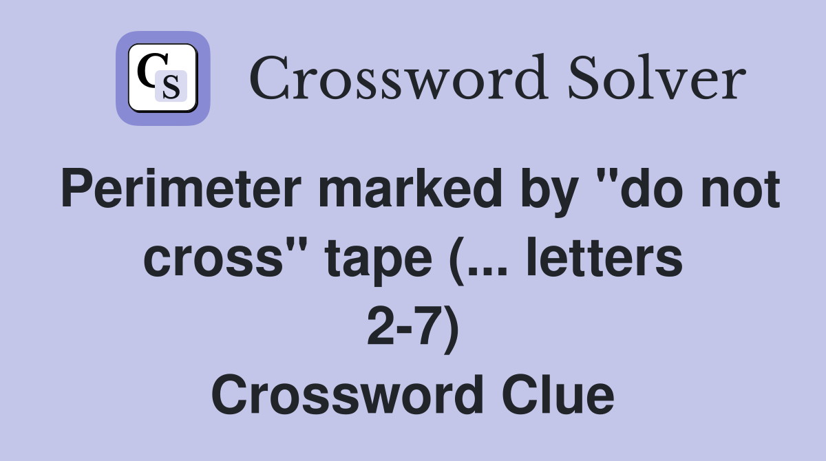 Perimeter marked by "do not cross" tape (... letters 27) Crossword